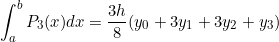 \[ \int_{a}^{b} P_{3}(x)dx = \frac{3h}{8} (y_{0} + 3y_{1}+3y_{2}+y_{3})\]